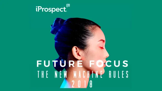 iProspect releases 2018 Future Focus: The New Machine Rules
