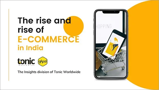 Tonic Worldwide’s GIPSI releases ‘The rise and rise of E-Commerce in India’ report