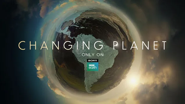 Sony BBC Earth to premiere ‘Changing Planet’ on July 31